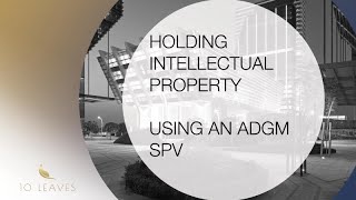Using an ADGM SPV to hold Intellectual Property| Special Purpose Vehicle| SPV in ADGM| UAE ADGM SPVS