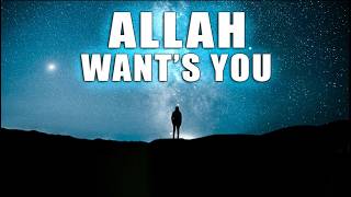 Allah Wants You!  Powerful Islamic Reminder for Motivation and Inspiration (Remainder)