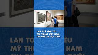Lan toả tình yêu mỹ thuật Việt Nam qua cuộc thi trực tuyến  #tintuc #vhttdl