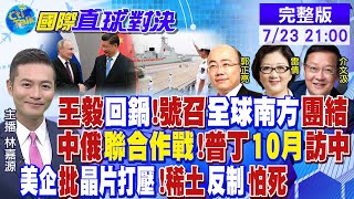 王毅回鍋外長 號召全球南方團結! 中俄"聯合作戰"演習 普丁10月訪中! 美企批晶片打壓 懼怕中國"稀土"反制|【國際直球對決】@全球大視野Global_Vision 20230723完整版