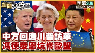 【SUB】中方回應川普訪華 馮德萊恩坑慘歐盟【#新聞大白話】20250729 #字幕版  #中國 #美國  #馮德萊恩