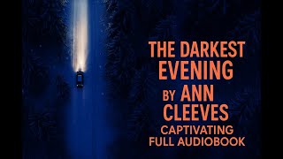 The Darkest Evening by Ann Cleeves | Captivating Full Audiobook