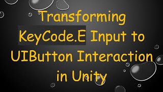 Transforming KeyCode.E Input to UIButton Interaction in Unity