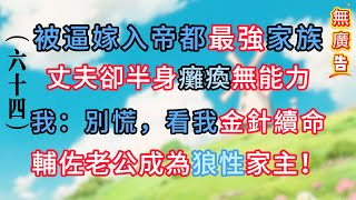 被逼嫁入帝都最強家族，丈夫卻半身癱瘓無能力，我：別慌，看我金針續命，輔佐老公成為狼性家主！(六十四）#完结文 #情感故事 #小三 #天才 #家族 #女主 #姐姐