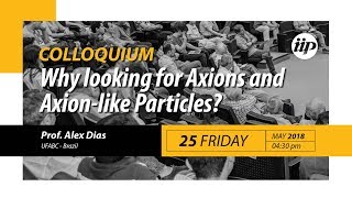 Why looking for Axions and Axion-like Particles? - Prof. Alex Dias
