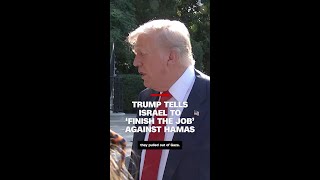 Trump tells Israel to ‘finish the job’ against Hamas