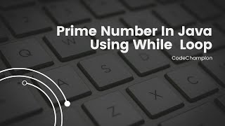 Master Prime Numbers in Java with While Loop | Java Tutorial for Beginners | Code Champion