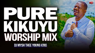 BEST KIKUYU WORSHIP MIX🙏 | PURE KIKUYU WORSHIP MIX | NYIMBO ZA KUABUDU | Paul Mwai,Tarora | DJ MYSH