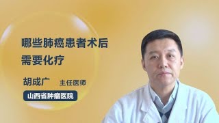 哪些肺癌患者术后需要化疗 胡成广 山西省肿瘤医院