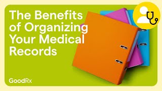 The Benefits of Organizing Your Medical Records | GoodRx