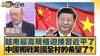 越南最高規格迎接習近平了 中國獨戰美國全村的希望了？【#新聞大白話】20250414-6｜ #郭正亮 #介文汲 #賴岳謙