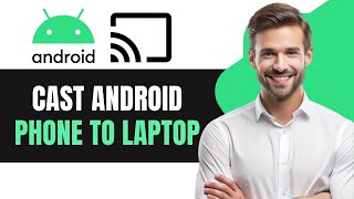 How to Cast Android Phone to Laptop