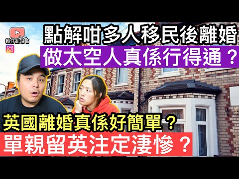 點解咁多人移民後離婚❓太空人真係行得通￼❓英國離婚容唔容易❓單親留喺英國又係咪注定悽慘