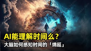 【人工智能】AI能理解时间么？| 人类大脑如何理解时间 | 绵延Durée | 柏格森哲学 | 大卫·罗比 | 大脑纹状体 | 时间概念的空间化 | 时间体验 | 人的自由意志 | 科学与哲学的关系