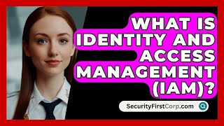 What Is Identity And Access Management (IAM)? - SecurityFirstCorp.com