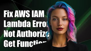 Fix AWS IAM Lambda Error: Not Authorized to Perform lambda:GetFunction