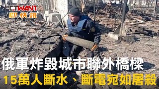 CTWANT 俄烏新聞 / 俄軍炸毀城市聯外橋樑　15萬人斷水、斷電宛如屠殺