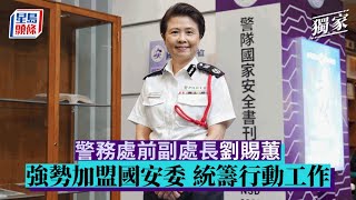 星島獨家︱國安委再添猛將 警務處前副處長劉賜蕙強勢加盟 與秘書長區志光各司其職