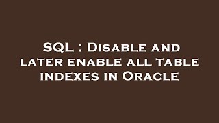 SQL : Disable and later enable all table indexes in Oracle