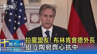 拉攏盟友! 布林肯會德國外長 挺立陶宛齊心抗中國大陸｜十點不一樣20220106