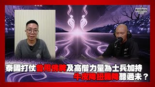 泰國打仗曾用佛牌及高僧力量為士兵加持｜牛皮降扭腸降聽過未？ 嘉賓：泰國法科師傅 浩賢《第4349集》24-7-2025