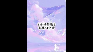 本集54分钟 《命格借运》1，#一口气看完系列 #超爆小故事学生党 #解压