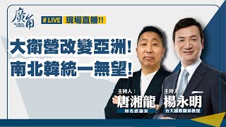 大衛營改變亞洲!南北韓統一無望! ft.【楊永明Ｘ唐湘龍】