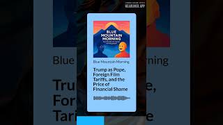 Trump as Pope, Foreign Film Tariffs, and the Price of Financial Shame | Blue Mountain Morning
