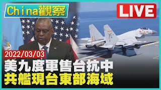 美國:9度對台軍售符台關係法 共軍擴張共艦現台東部海域【0303China觀察LIVE】