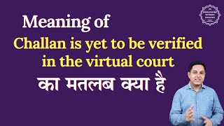 Challan is yet to be verified in the virtual court meaning | Spoken English