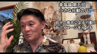 幸福論 第五回 小さな行動のパワー 樋口耕太郎