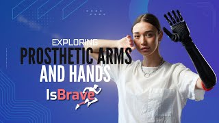 Exploring Prosthetic Arms and Hands - visit isbrave.com to learn more!