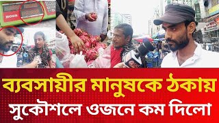 কাওরানবাজারের ব্যবসায়ীরা এভাবেই মানুষকে ঠকায়/সুকৌশলে ওজনে কম দিলো ফল বিক্রেতা ?