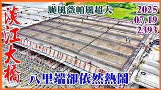 2025.07.19 空拍淡江大橋—​​颱風薇帕風超大，八里端卻依然熱鬧，​​P17北向帽樑預力套管施作，P17南向帽樑綁鋼筋【2393】