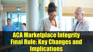 ACA Marketplace Integrity Final Rule: Key Changes and Implications