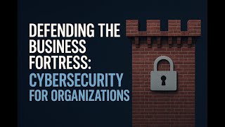 Defending the Business Fortress: Cybersecurity for Organizations