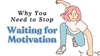 Why You Need to Stop Waiting for Motivation