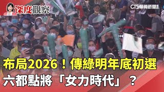 布局2026！傳綠明年底初選　六都點將「女力時代」？｜華視新聞 20241030 @CtsTw
