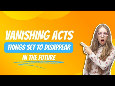 Vanishing Acts: Things Set to Disappear in the Future