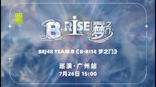 BEJ48 TEAM B《B·RISE 梦之门》广州巡演  (26-07-2025 15:00）