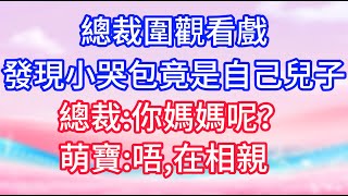 【情感故事】總裁圍觀看戲，發現小哭包竟是自己兒子，總裁：你媽媽呢？萌寶：唔，在相親#故事 #人生哲理