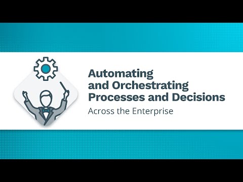 Automating and Orchestrating Processes and Decisions Across the Enterprise