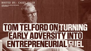 Tom Telford on Turning Early Adversity Into Entrepreneurial Fuel