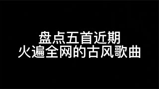 盘点五首近期火爆全网的古风歌曲，那么相爱的有情人，却难成眷属