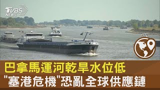 巴拿馬運河乾旱水位低 「塞港危機」恐亂全球供應鏈｜十點不一樣20230918