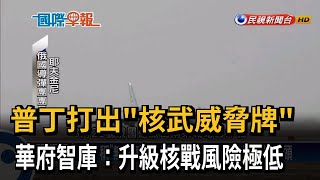 普丁打出"核武威脅牌" 華府智庫:升級核戰風險極低－民視新聞