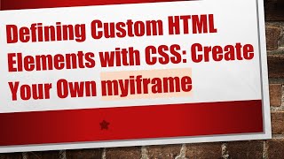 Defining Custom HTML Elements with CSS: Create Your Own myiframe