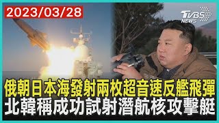 俄朝日本海發射兩枚超音速反艦飛彈    北韓稱成功試射潛航核攻擊艇   十點不一樣 20230328