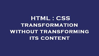 HTML : CSS transformation without transforming its content