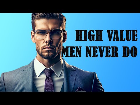 5 Things High Value Men Never Do | SuccessPursuitZone